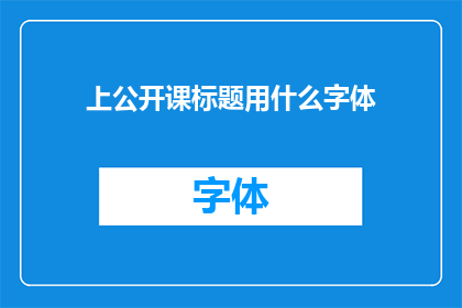 上公开课标题用什么字体(如何设计一个引人注目的公开课标题？)