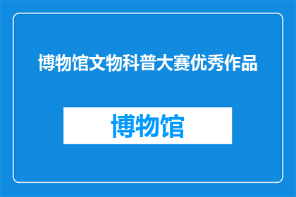 博物馆文物科普大赛优秀作品(博物馆文物科普大赛：优秀作品的疑问句长标题)