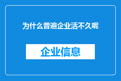 为什么普遍企业活不久呢(为什么大多数企业难以长久生存？)
