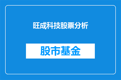 旺成科技股票分析(旺成科技股票分析：投资者应如何评估其投资潜力？)