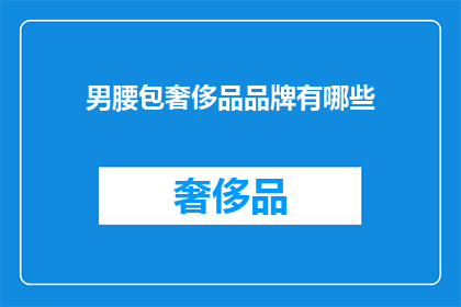 男腰包奢侈品品牌有哪些(男士腰包中，哪些奢侈品牌值得一提？)