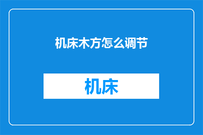 机床木方怎么调节(如何调整机床木方以优化加工效率？)