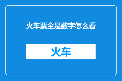 火车票全是数字怎么看(如何解读火车票上全是数字的神秘面纱？)