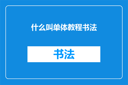 什么叫单体教程书法(什么是单体教程书法？)
