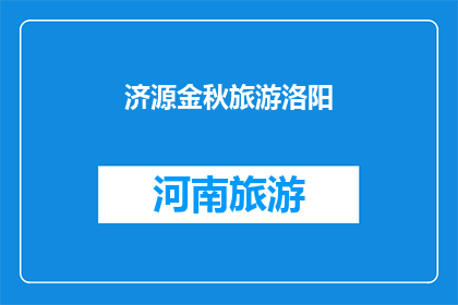 济源金秋旅游洛阳(济源金秋旅游洛阳：探索这个季节的迷人魅力吗？)