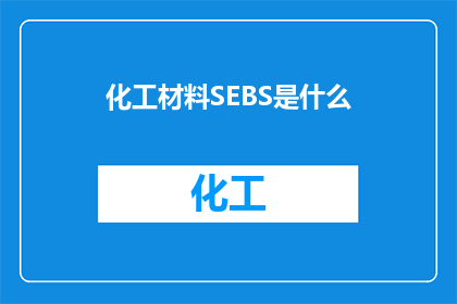 化工材料SEBS是什么(SEBS是什么？化工材料中的神秘成分及其作用原理解析)