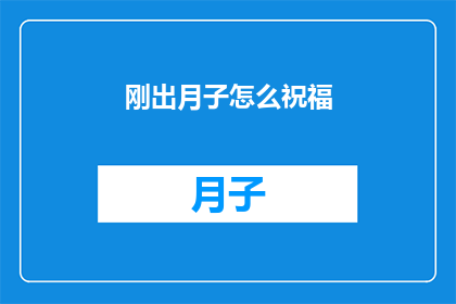 刚出月子怎么祝福(新妈妈们，刚出月子如何巧妙表达您的祝福？)