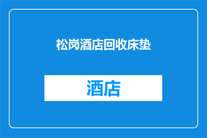松岗酒店回收床垫(松岗酒店是否回收床垫？)