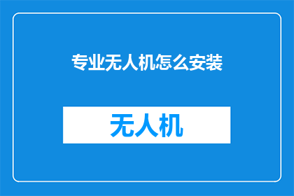 专业无人机怎么安装(如何专业地安装无人机？)