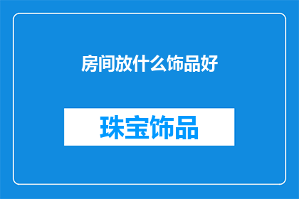 房间放什么饰品好(如何巧妙布置房间，增添生活情趣？)