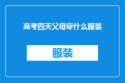 高考四天父母穿什么服装(高考四天，父母应如何着装？)