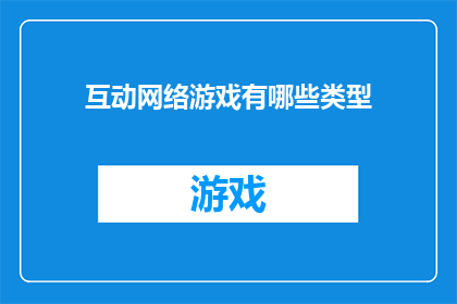 互动网络游戏有哪些类型(探索互动网络游戏的多样类型：你了解哪些类型的游戏能激发玩家之间的互动吗？)