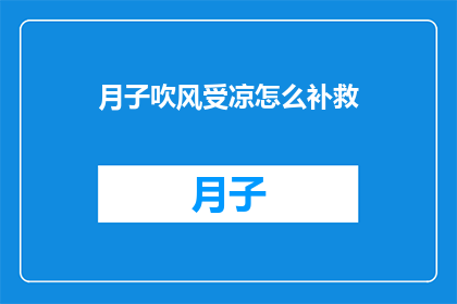 月子吹风受凉怎么补救(如何有效补救月子期间因吹风受凉引起的不适？)
