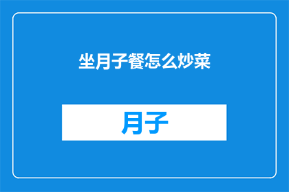 坐月子餐怎么炒菜(如何巧妙烹饪坐月子餐？)