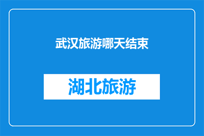武汉旅游哪天结束(武汉旅游何时结束？)