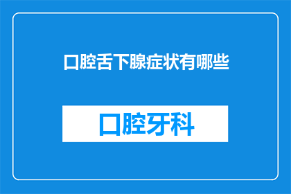 口腔舌下腺症状有哪些(口腔舌下腺症状有哪些？)