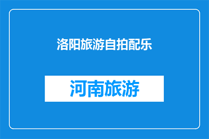 洛阳旅游自拍配乐(洛阳旅游自拍配乐：您是否已经准备好在这座古城中留下难忘的瞬间？)
