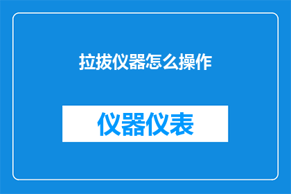 拉拔仪器怎么操作(如何正确操作拉拔仪器？)