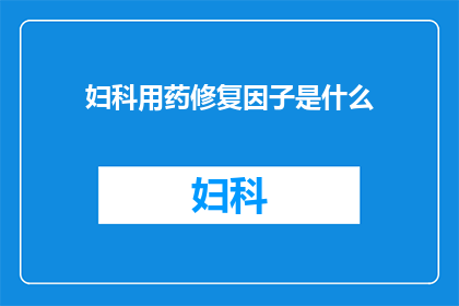 妇科用药修复因子是什么(妇科用药修复因子是什么？)