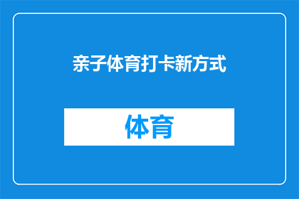 亲子体育打卡新方式(亲子体育活动的新趋势：探索创新的打卡方式)