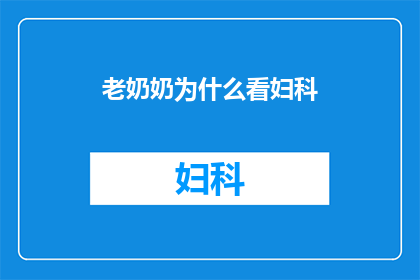 老奶奶为什么看妇科(老奶奶为何频频驻足于妇科门诊？)