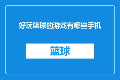 好玩篮球的游戏有哪些手机(探索手机篮球游戏：哪些游戏让你欲罢不能？)