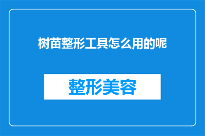 树苗整形工具怎么用的呢(如何正确使用树苗整形工具？)