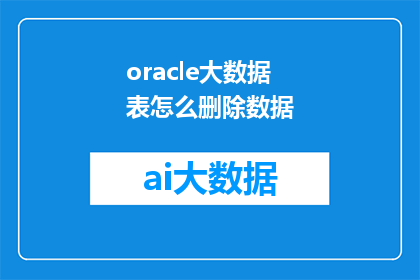 oracle大数据表怎么删除数据(如何安全地从Oracle大数据表中删除数据？)