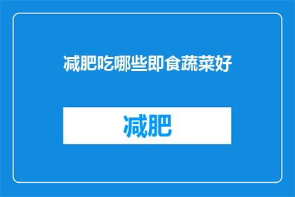 减肥吃哪些即食蔬菜好(减肥期间，哪些即食蔬菜是理想的选择？)
