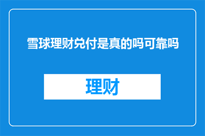 雪球理财兑付是真的吗可靠吗(雪球理财的兑付过程是否真实可靠？)