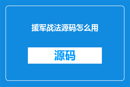 援军战法源码怎么用(援军战法源码的使用方法是什么？)
