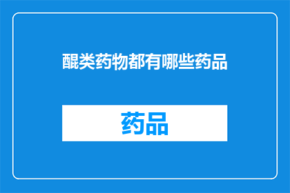 醌类药物都有哪些药品(哪些醌类药物是您在医疗实践中可能用到的？)
