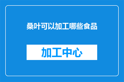 桑叶可以加工哪些食品(桑叶能制作哪些美食？)