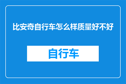 比安奇自行车怎么样质量好不好(比安奇自行车的质量如何？是否值得购买？)