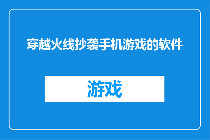 穿越火线抄袭手机游戏的软件(穿越火线游戏是否涉嫌抄袭手机游戏？)