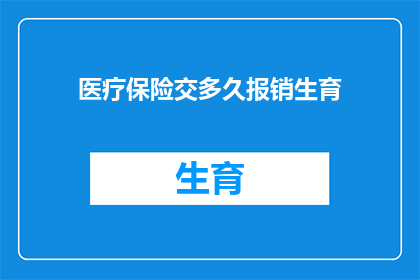 医疗保险交多久报销生育(医疗保险缴纳期限与生育报销政策的关系是什么？)