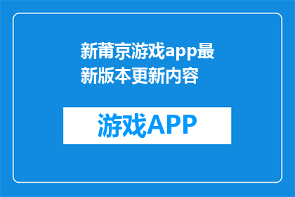 新莆京游戏app最新版本更新内容(新莆京游戏app最新版本更新内容是什么？)