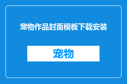 宠物作品封面模板下载安装(如何下载并安装宠物作品封面模板？)