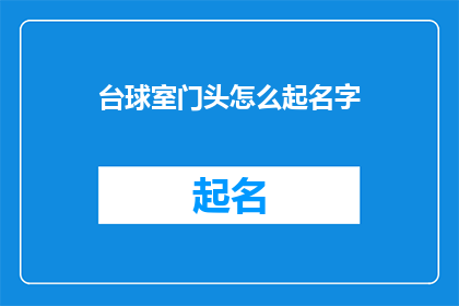 台球室门头怎么起名字(如何为台球室设计一个吸引人的门头名称？)