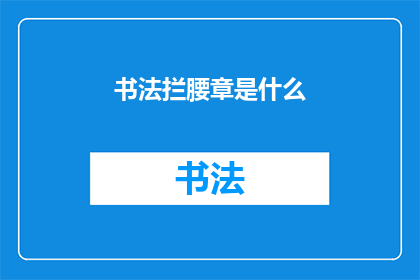 书法拦腰章是什么(书法拦腰章是什么？)