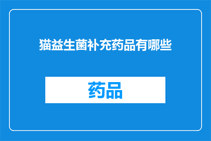 猫益生菌补充药品有哪些(猫益生菌补充药品有哪些？)