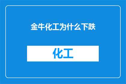 金牛化工为什么下跌(金牛化工股价为何遭遇重挫？市场情绪与基本面分析揭示背后原因)