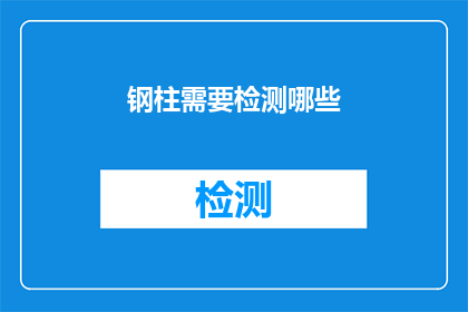 钢柱需要检测哪些(钢柱检测的关键要素有哪些？)