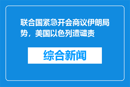 联合国紧急开会商议伊朗局势，美国以色列遭谴责