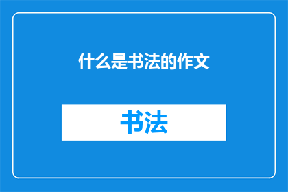 什么是书法的作文(书法艺术的奥秘：你了解它是什么吗？)