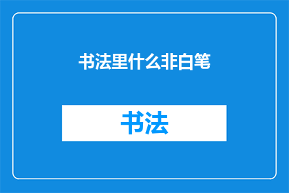书法里什么非白笔(书法艺术中，非白笔的使用究竟意味着什么？)
