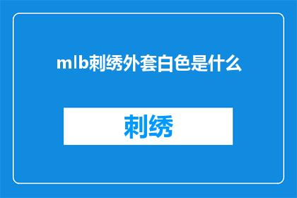 mlb刺绣外套白色是什么(白色刺绣外套是什么？)
