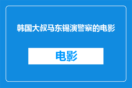 韩国大叔马东锡演警察的电影(马东锡在韩国大叔形象下演绎的警察电影是否值得一看？)