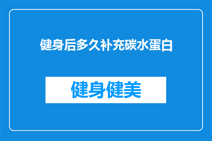 健身后多久补充碳水蛋白(健身后多久补充碳水蛋白？何时是最佳时机？)
