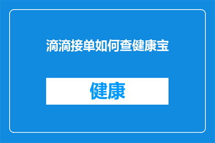 滴滴接单如何查健康宝(如何查询滴滴司机的健康宝状态以确保安全接单？)